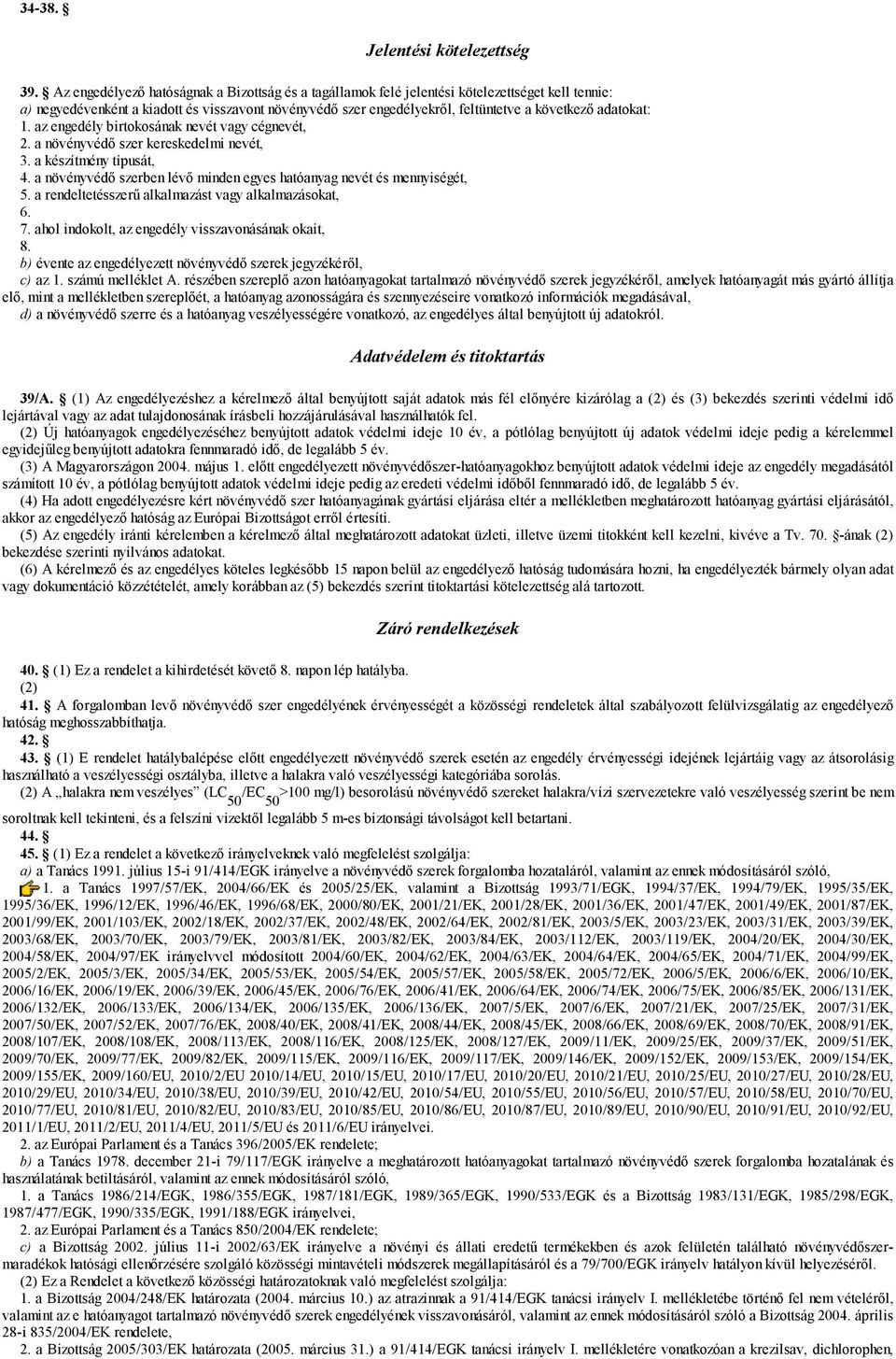 adatokat: 1. az engedély birtokosának nevét vagy cégnevét, 2. a növényvédő szer kereskedelmi nevét, 3. a készítmény típusát, 4.