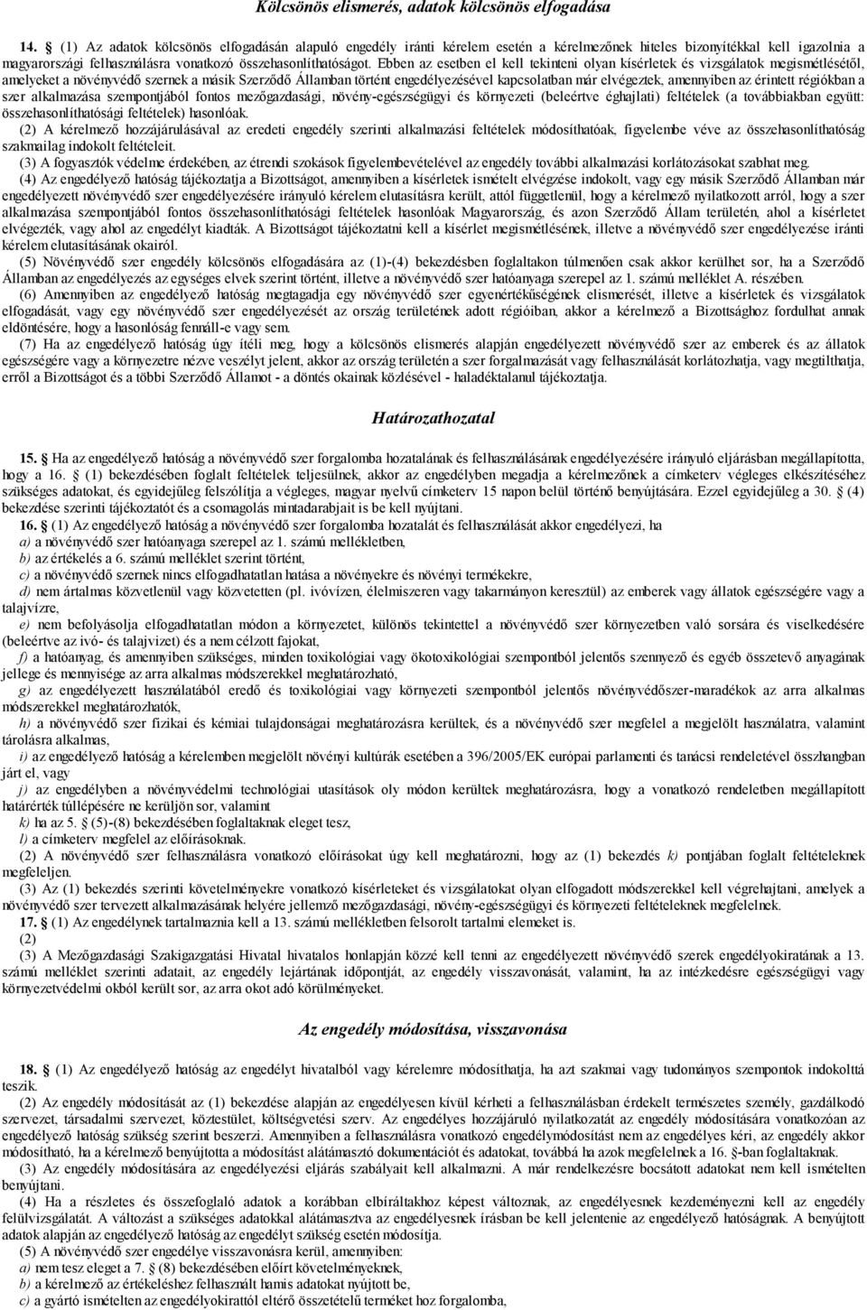 Ebben az esetben el kell tekinteni olyan kísérletek és vizsgálatok megismétlésétől, amelyeket a növényvédő szernek a másik Szerződő Államban történt engedélyezésével kapcsolatban már elvégeztek,