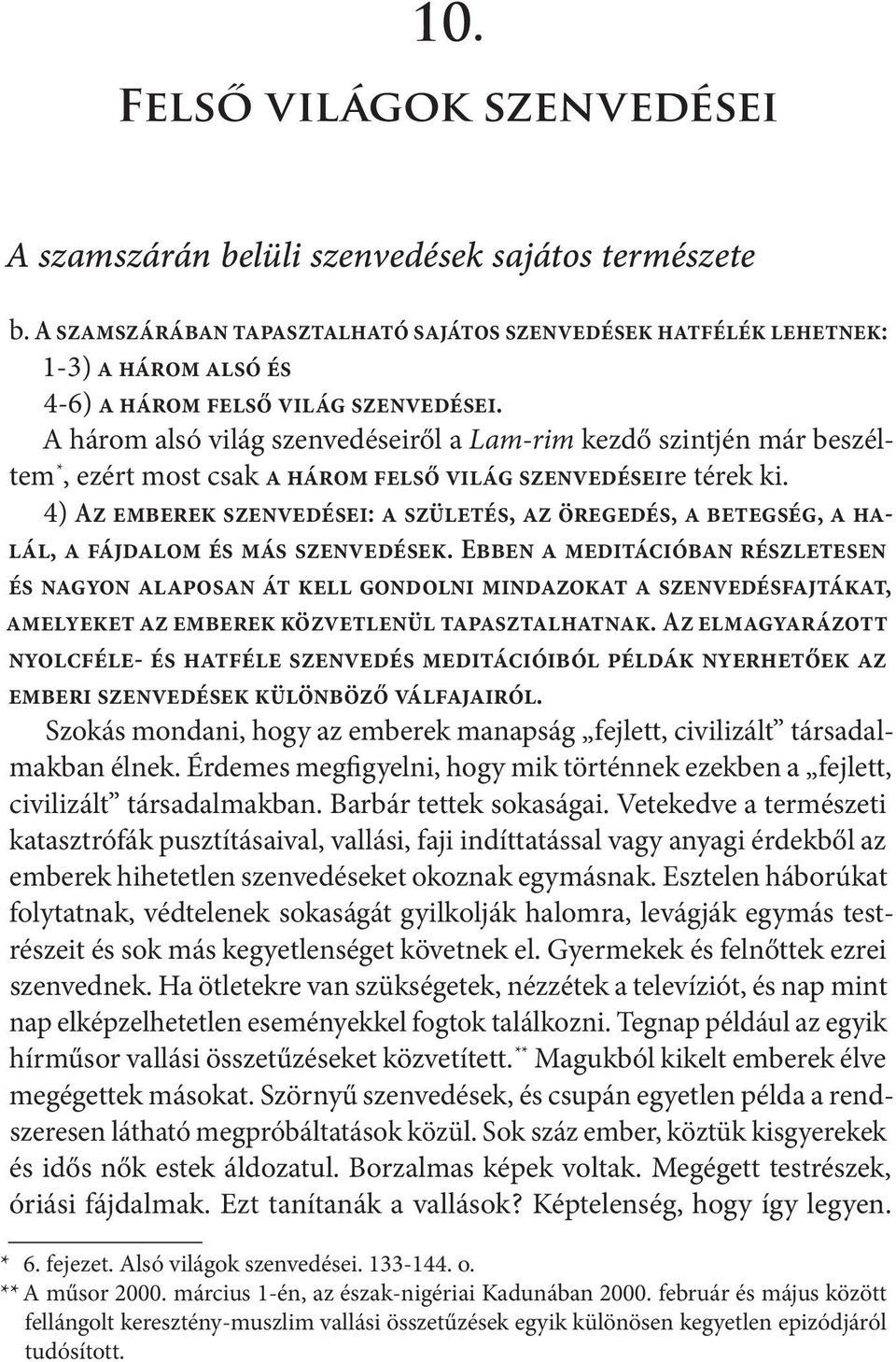 A három alsó világ szenvedéseiről a Lam-rim kezdő szintjén már beszéltem *, ezért most csak a három felső világ szenvedéseire térek ki.