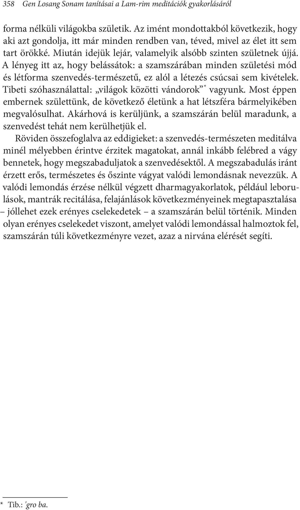 A lényeg itt az, hogy belássátok : a szamszárában minden születési mód és létforma szenvedés-természetű, ez alól a létezés csúcsai sem kivételek.