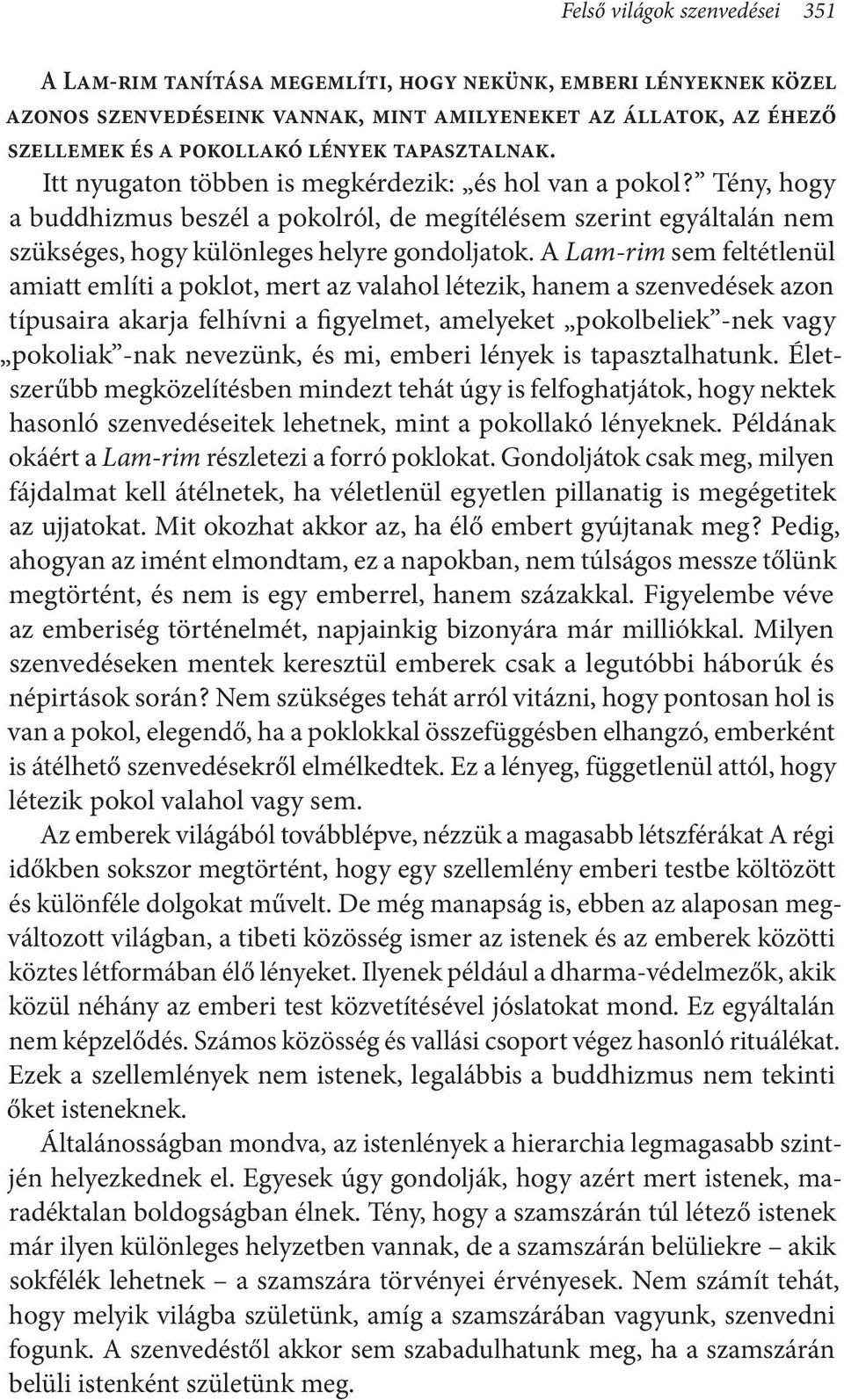 A Lam-rim sem feltétlenül amiatt említi a poklot, mert az valahol létezik, hanem a szenvedések azon típusaira akarja felhívni a figyelmet, amelyeket pokolbeliek -nek vagy pokoliak -nak nevezünk, és