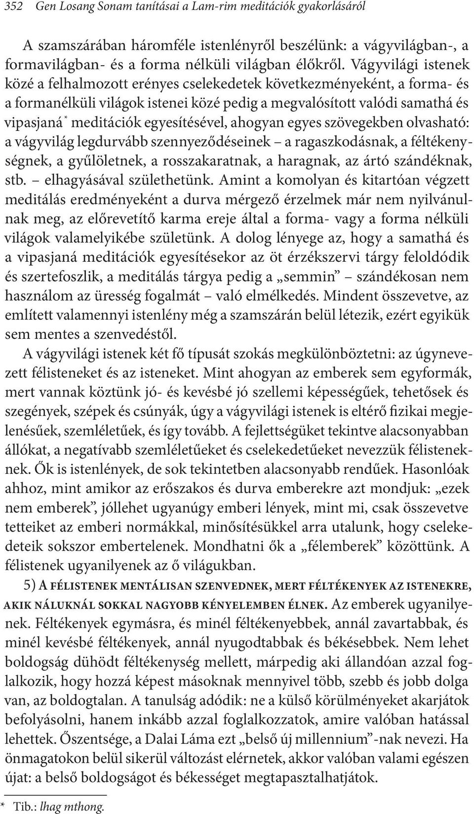 egyesítésével, ahogyan egyes szövegekben olvasható: a vágyvilág legdurvább szennyeződéseinek a ragaszkodásnak, a féltékenységnek, a gyűlöletnek, a rosszakaratnak, a haragnak, az ártó szándéknak, stb.