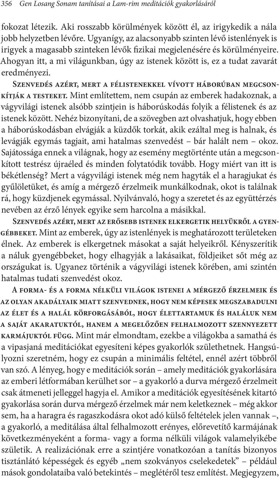 Ahogyan itt, a mi világunkban, úgy az istenek között is, ez a tudat zavarát eredményezi. Szenvedés azért, mert a félistenekkel vívott háborúban megcsonkítják a testeket.