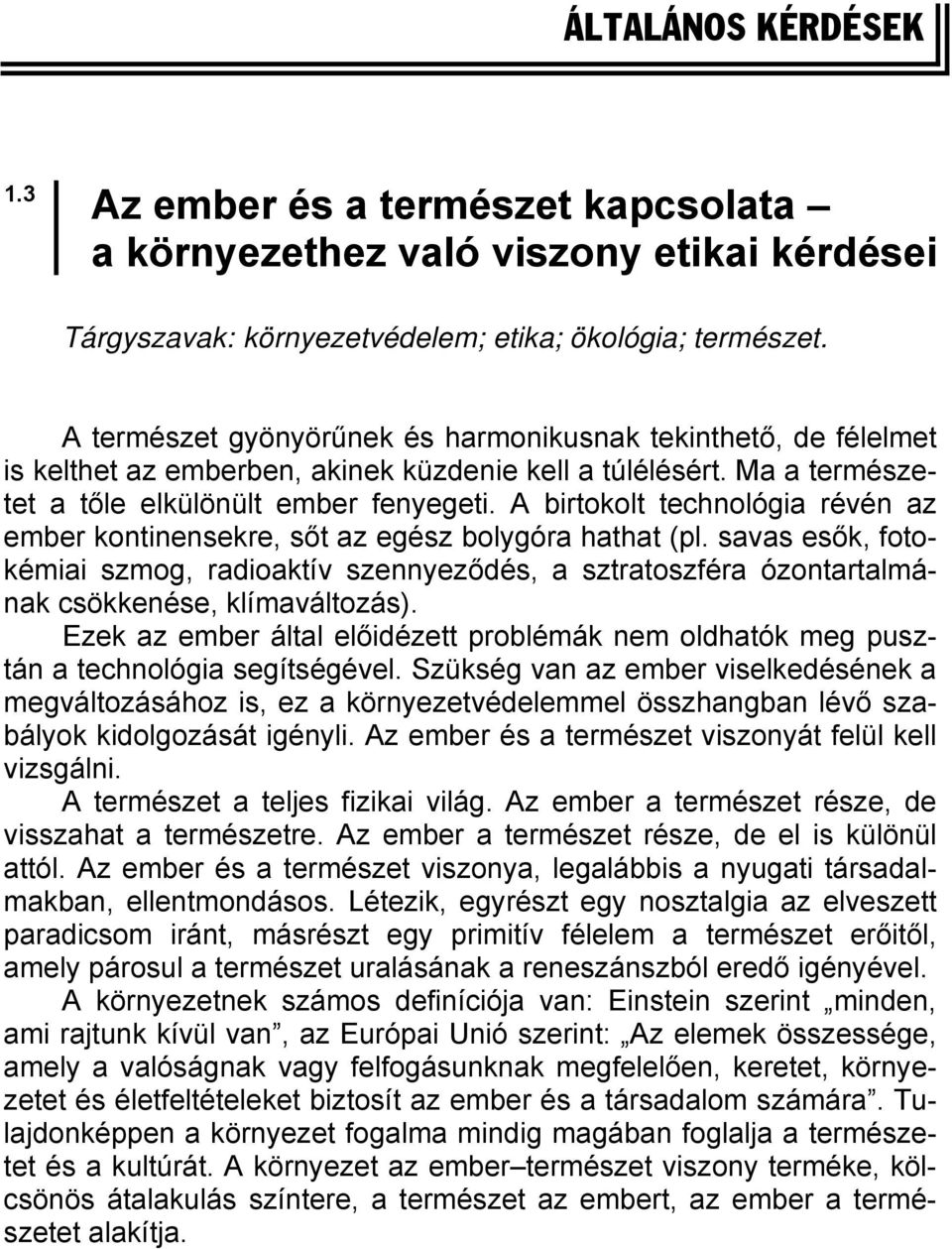 A birtokolt technológia révén az ember kontinensekre, sőt az egész bolygóra hathat (pl.