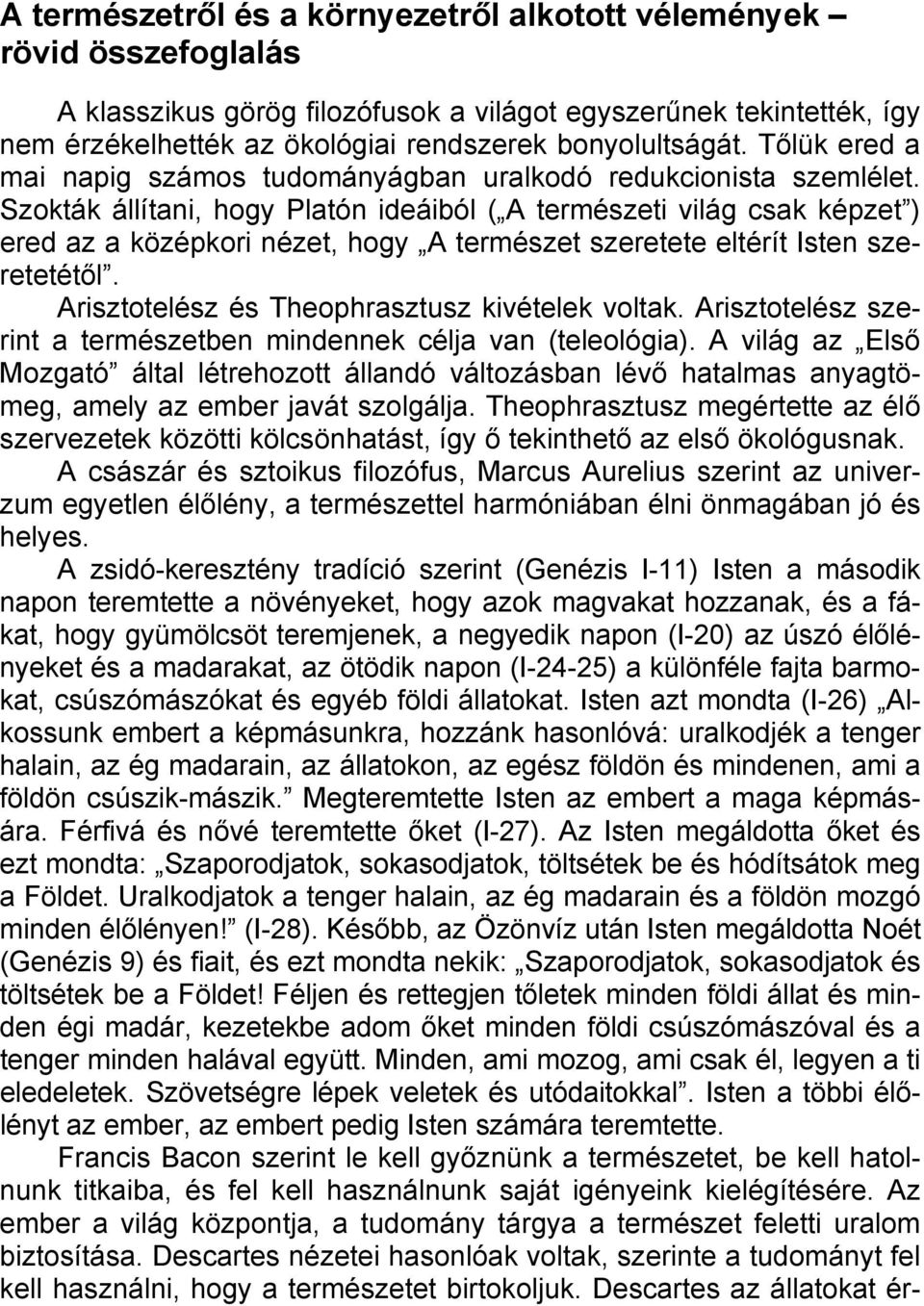 Szokták állítani, hogy Platón ideáiból ( A természeti világ csak képzet ) ered az a középkori nézet, hogy A természet szeretete eltérít Isten szeretetétől.