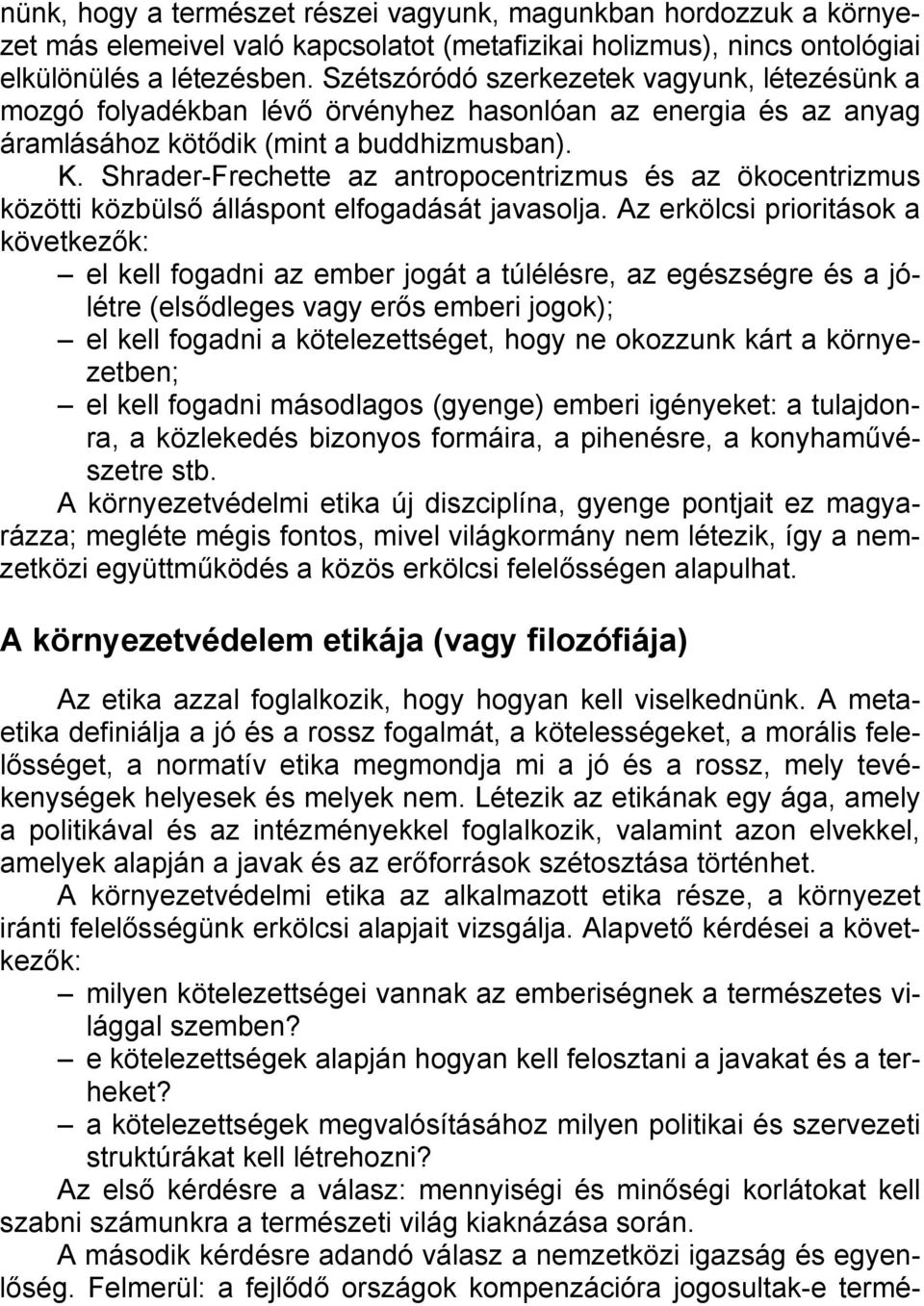 Shrader-Frechette az antropocentrizmus és az ökocentrizmus közötti közbülső álláspont elfogadását javasolja.