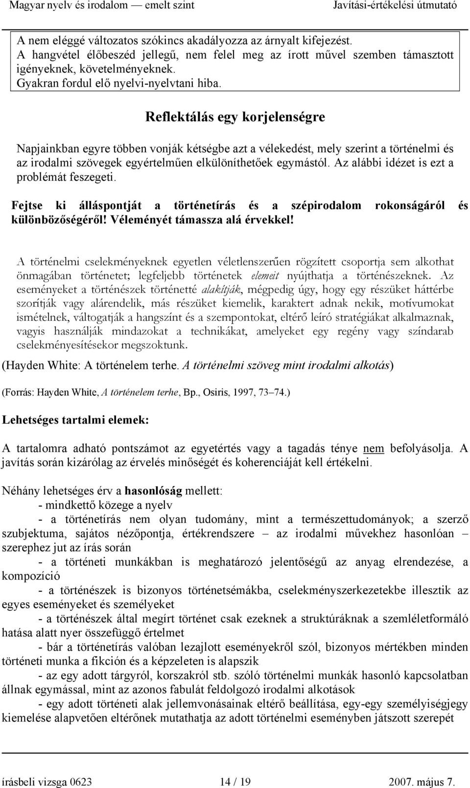 Reflektálás egy korjelenségre Napjainkban egyre többen vonják kétségbe azt a vélekedést, mely szerint a történelmi és az irodalmi szövegek egyértelműen elkülöníthetőek egymástól.