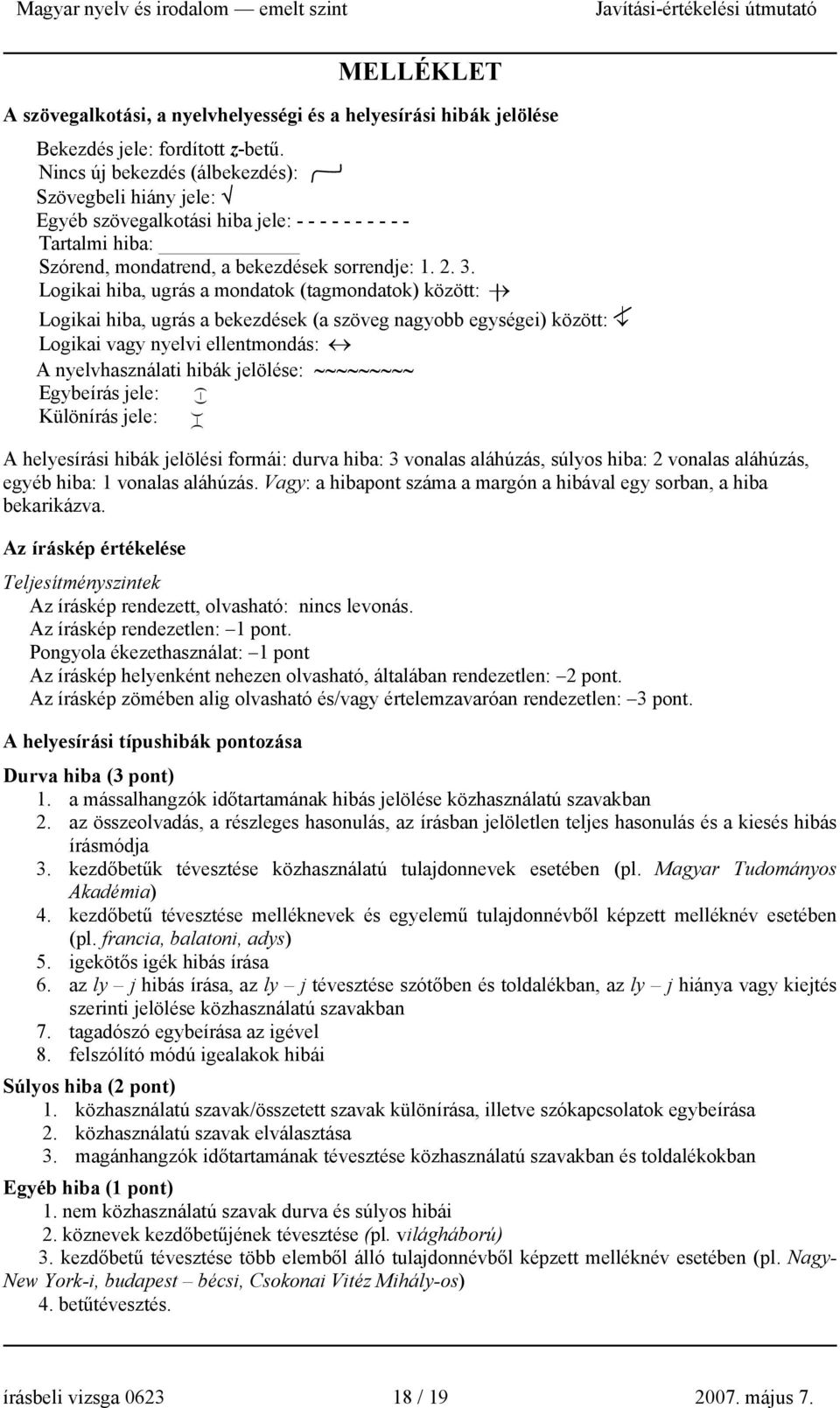 Logikai hiba, ugrás a mondatok (tagmondatok) között: Logikai hiba, ugrás a bekezdések (a szöveg nagyobb egységei) között: Logikai vagy nyelvi ellentmondás: A nyelvhasználati hibák jelölése: Egybeírás