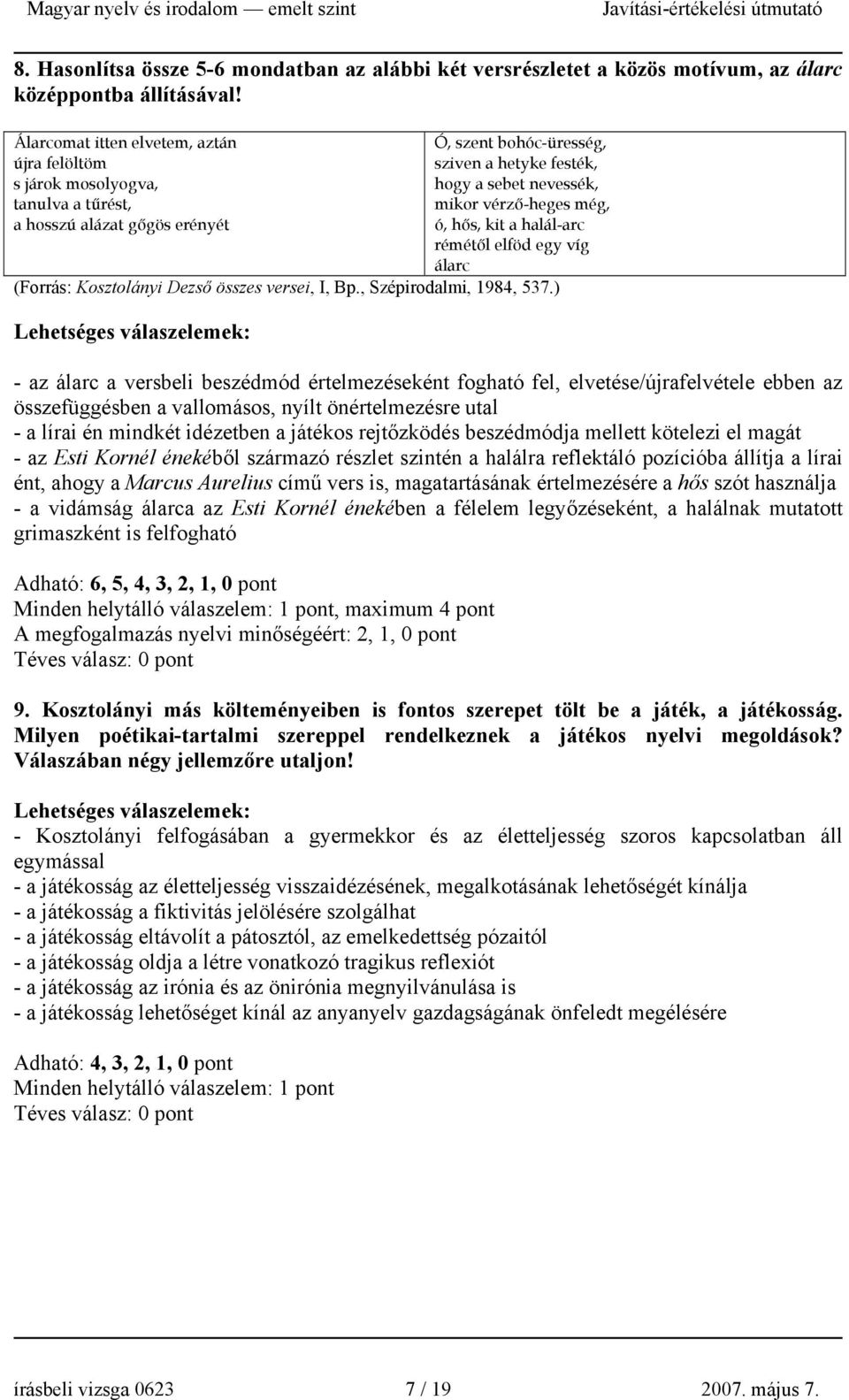 vérző-heges még, ó, hős, kit a halál-arc rémétől elföd egy víg álarc (Forrás: Kosztolányi Dezső összes versei, I, Bp., Szépirodalmi, 1984, 537.