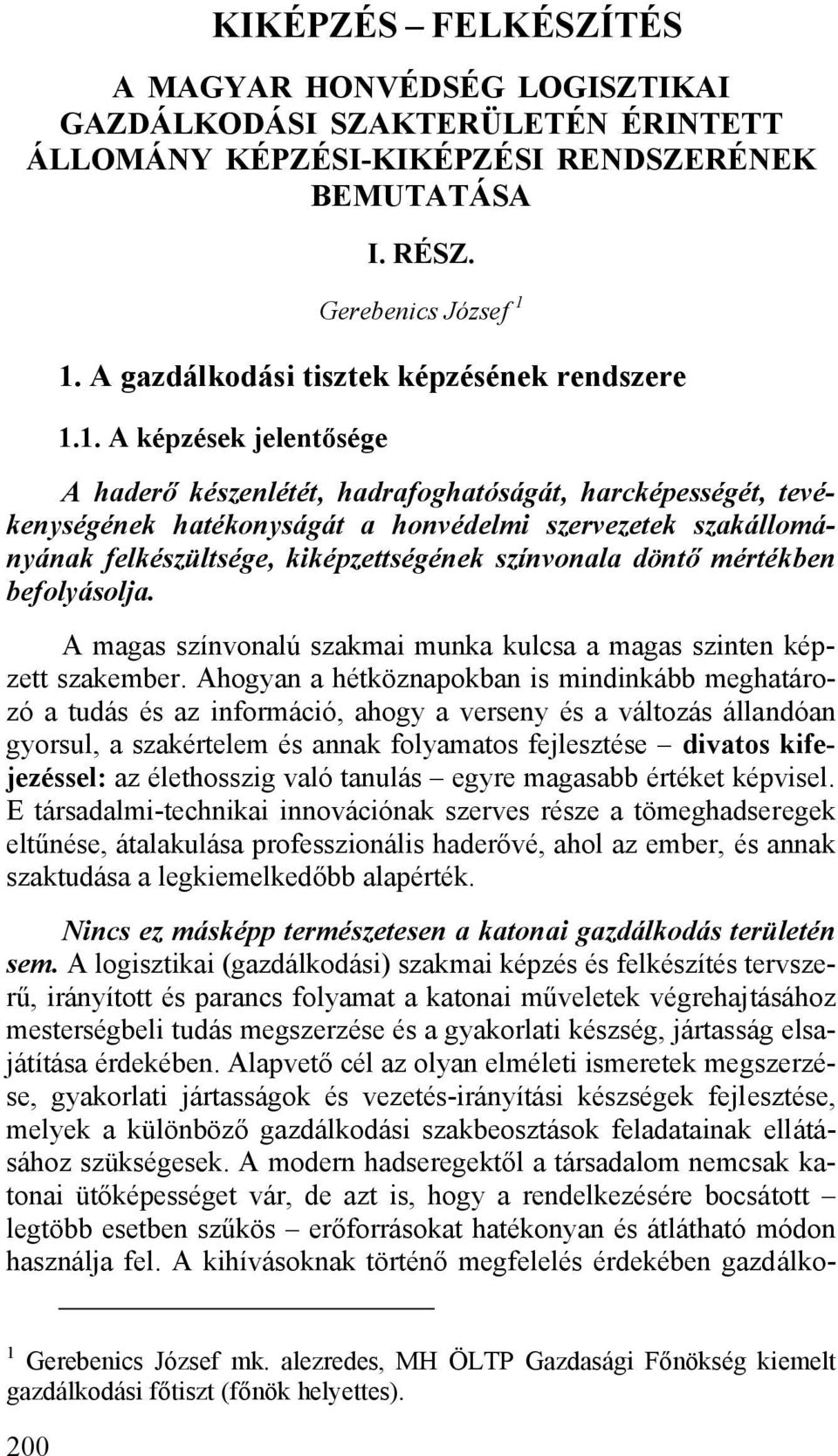 1. A képzések jelentősége A haderő készenlétét, hadrafoghatóságát, harcképességét, tevékenységének hatékonyságát a honvédelmi szervezetek szakállományának felkészültsége, kiképzettségének színvonala