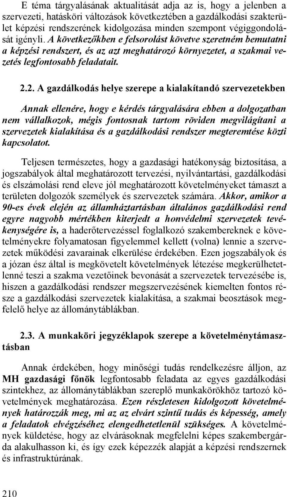 2. A gazdálkodás helye szerepe a kialakítandó szervezetekben Annak ellenére, hogy e kérdés tárgyalására ebben a dolgozatban nem vállalkozok, mégis fontosnak tartom röviden megvilágítani a szervezetek