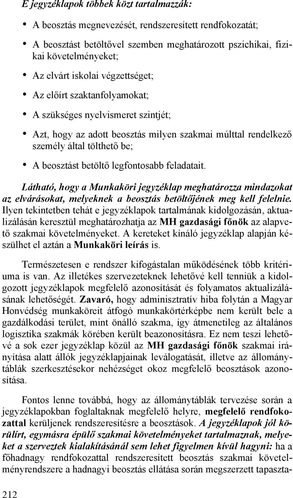 legfontosabb feladatait. Látható, hogy a Munkaköri jegyzéklap meghatározza mindazokat az elvárásokat, melyeknek a beosztás betöltőjének meg kell felelnie.