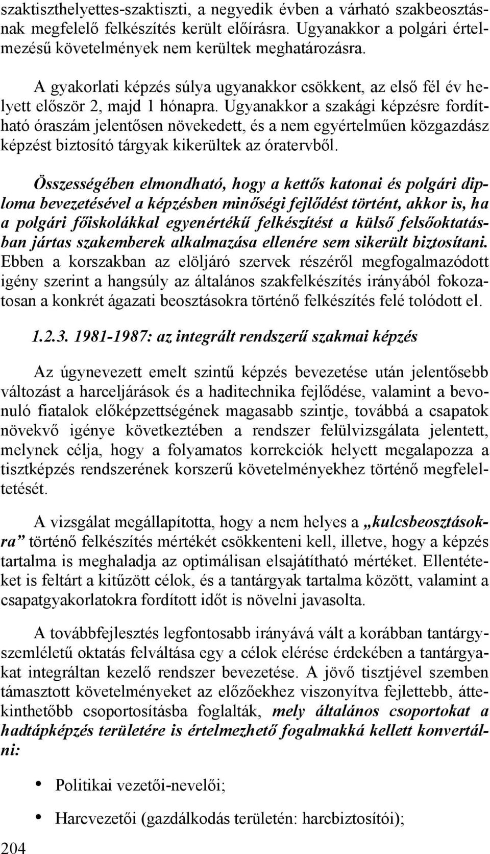 Ugyanakkor a szakági képzésre fordítható óraszám jelentősen növekedett, és a nem egyértelműen közgazdász képzést biztosító tárgyak kikerültek az óratervből.