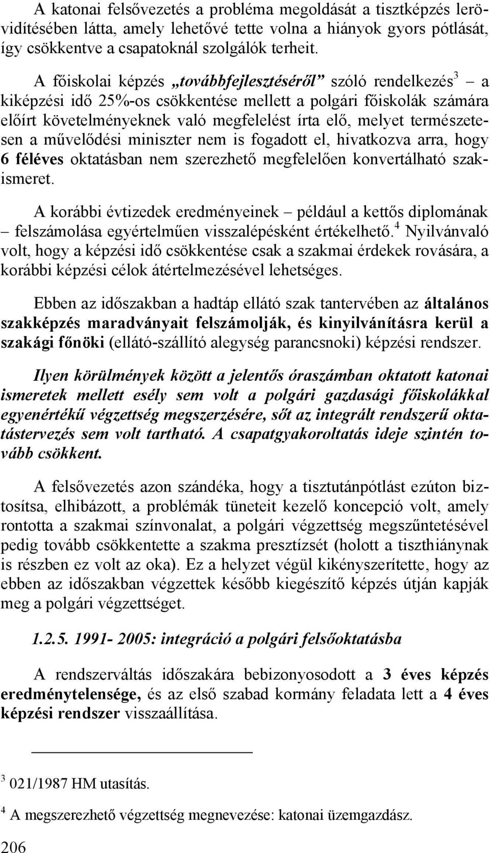 természetesen a művelődési miniszter nem is fogadott el, hivatkozva arra, hogy 6 féléves oktatásban nem szerezhető megfelelően konvertálható szakismeret.