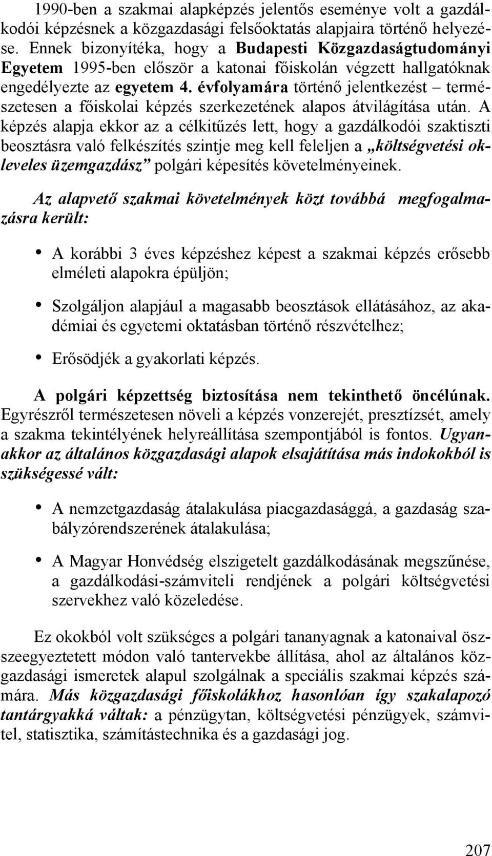 évfolyamára történő jelentkezést természetesen a főiskolai képzés szerkezetének alapos átvilágítása után.