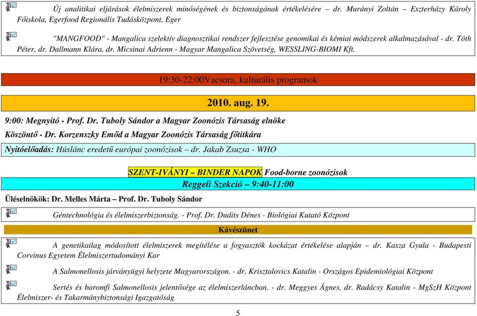 Tóth Péter, dr. Dallmann Klára, dr. Micsinai Adrienn - Magyar Mangalica Szövetség, WESSLING-BIOMI Kft. 19:30-22:00Vacsora, kulturális programok 2010. aug. 19. 9:00: Megnyitó - Prof. Dr.