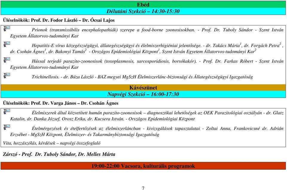 Bakonyi Tamás 2 - Országos Epidemiológiai Központ 1, Szent István Egyetem Állatorvos-tudományi Kar 2 Hússal terjedı parazito-zoonosisok (toxoplasmosis, sarcosporidiosis, borsókakór). - Prof. Dr.