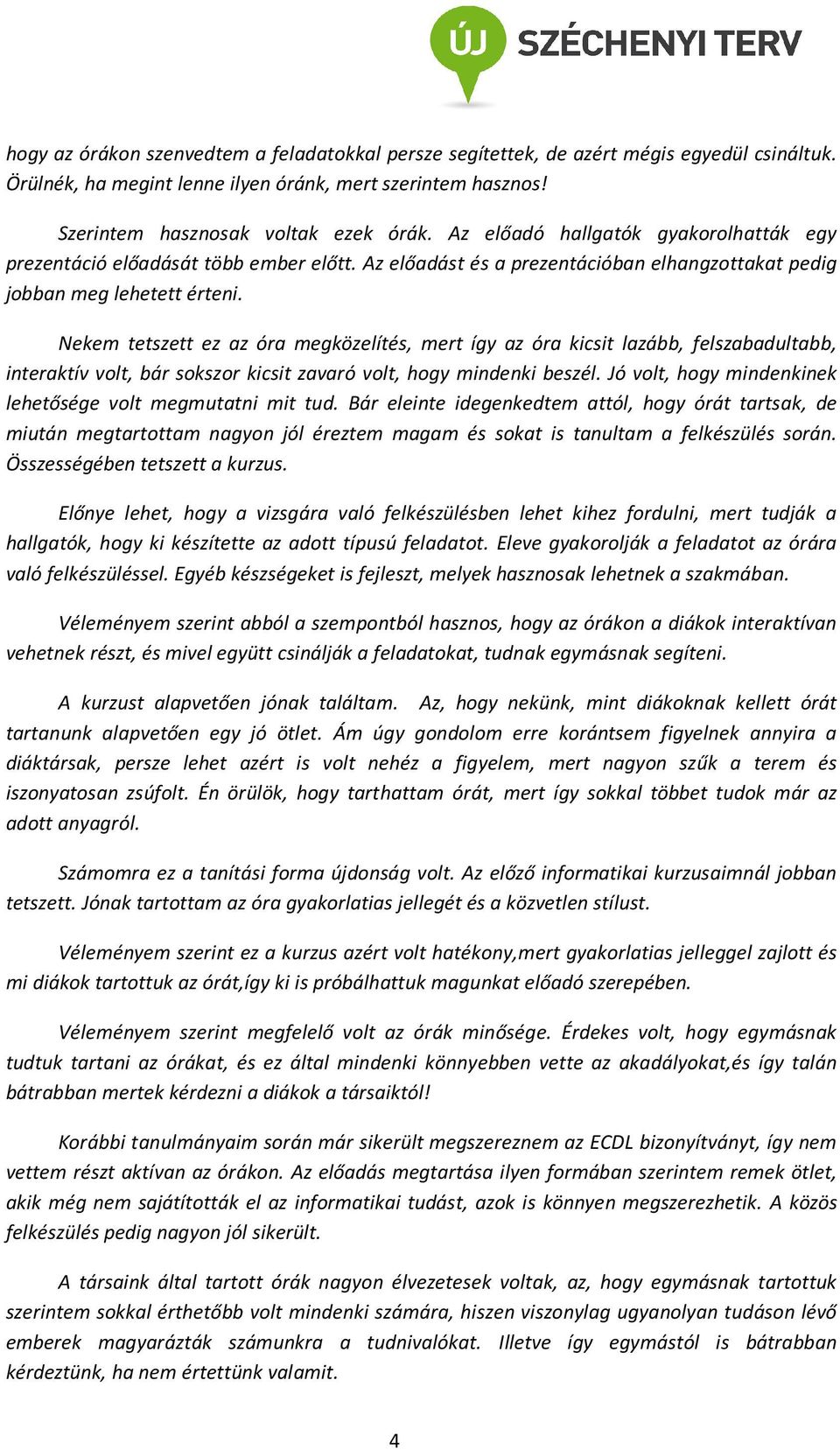 Nekem tetszett ez az óra megközelítés, mert így az óra kicsit lazább, felszabadultabb, interaktív volt, bár sokszor kicsit zavaró volt, hogy mindenki beszél.