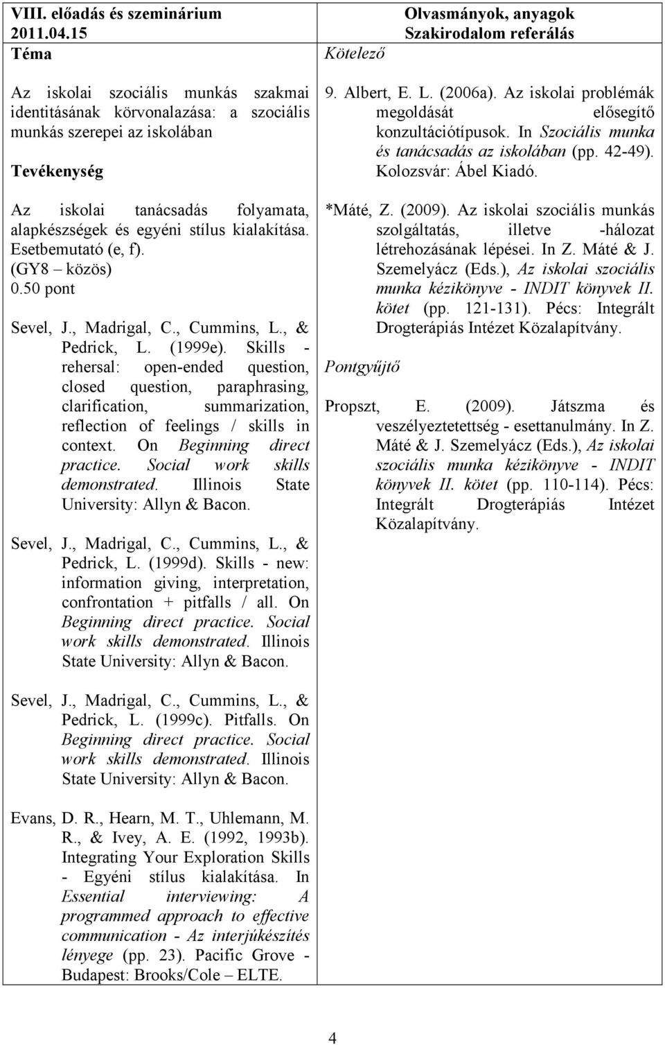 Esetbemutató (e, f). (GY8 közös) 0.50 pont Sevel, J., Madrigal, C., Cummins, L., & Pedrick, L. (1999e).