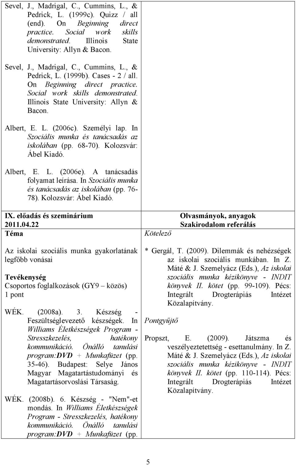 Személyi lap. In Szociális munka és tanácsadás az iskolában (pp. 68-70). Kolozsvár: Ábel Kiadó. Albert, E. L. (2006e). A tanácsadás folyamat leírása. In Szociális munka és tanácsadás az iskolában (pp. 76-78).