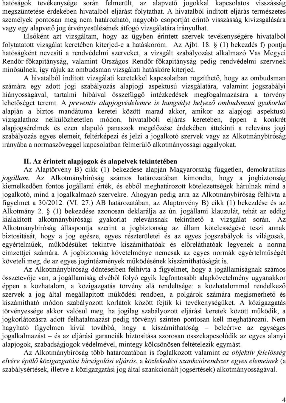 irányulhat. Elsőként azt vizsgáltam, hogy az ügyben érintett szervek tevékenységére hivatalból folytatatott vizsgálat keretében kiterjed-e a hatásköröm. Az Ajbt. 18.