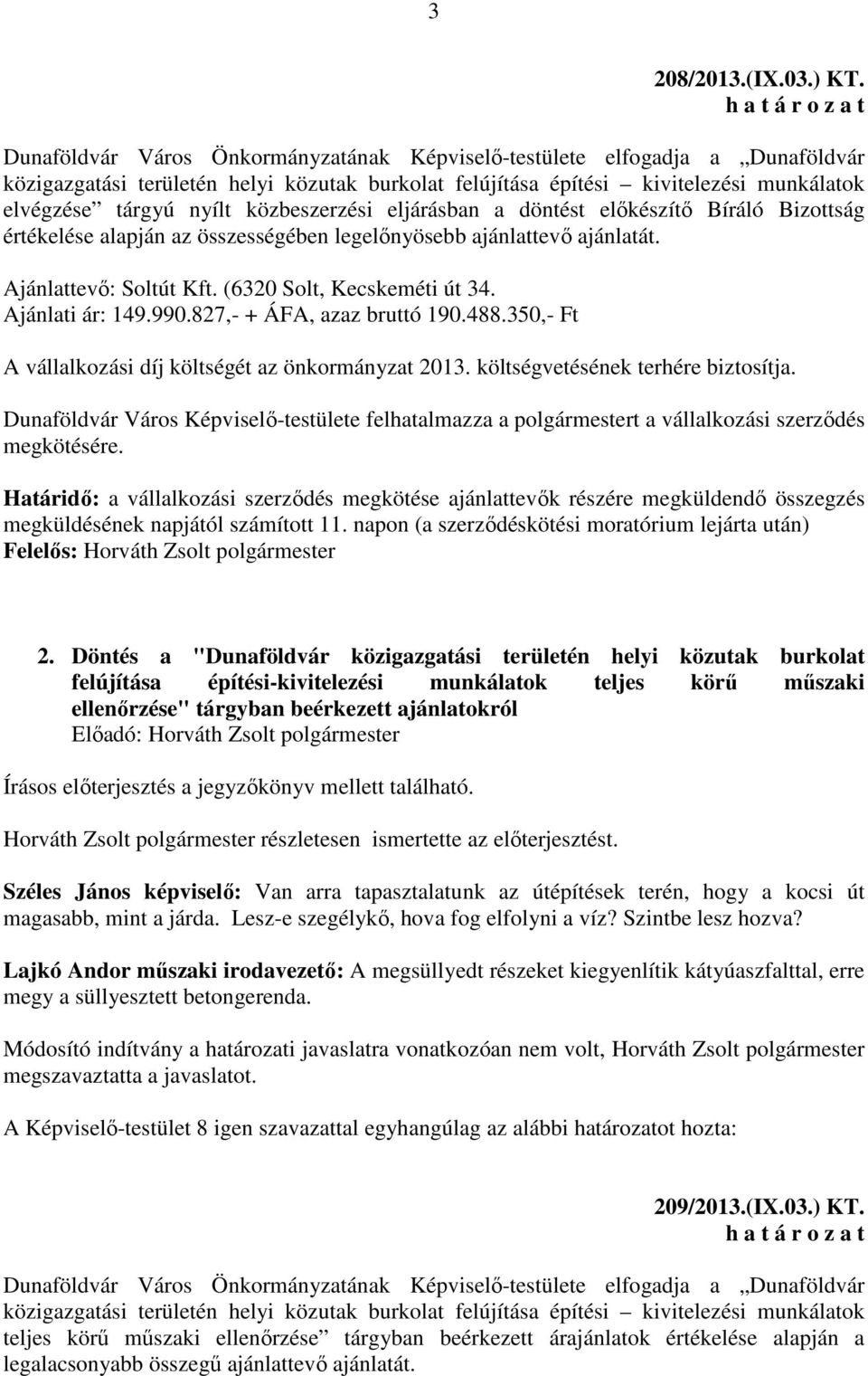 közbeszerzési eljárásban a döntést előkészítő Bíráló Bizottság értékelése alapján az összességében legelőnyösebb ajánlattevő ajánlatát. Ajánlattevő: Soltút Kft. (6320 Solt, Kecskeméti út 34.