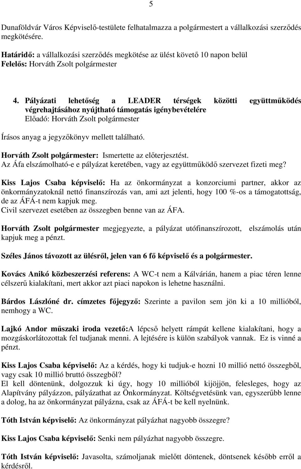 Horváth Zsolt polgármester: Ismertette az előterjesztést. Az Áfa elszámolható-e e pályázat keretében, vagy az együttműködő szervezet fizeti meg?