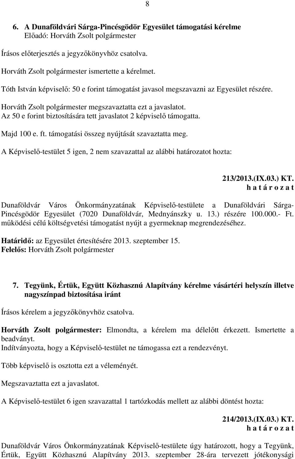 Az 50 e forint biztosítására tett javaslatot 2 képviselő támogatta. Majd 100 e. ft. támogatási összeg nyújtását szavaztatta meg.