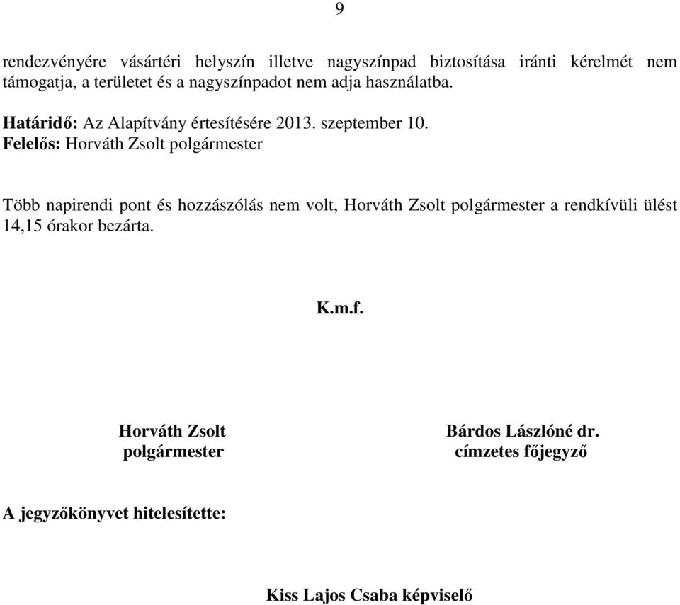 Több napirendi pont és hozzászólás nem volt, Horváth Zsolt polgármester a rendkívüli ülést 14,15 órakor bezárta.