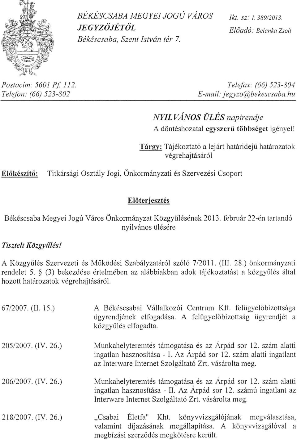 Targy: Tajekoztato a lejart hatarideju hatarozatok vegrehajtasarol ElOkeszitO: Titkarsagi Osztaly Jogi, Onkormanyzati es Szervezesi Csoport ElOterjesztes Bekescsaba Megyei Jogu Varos Onkormanyzat