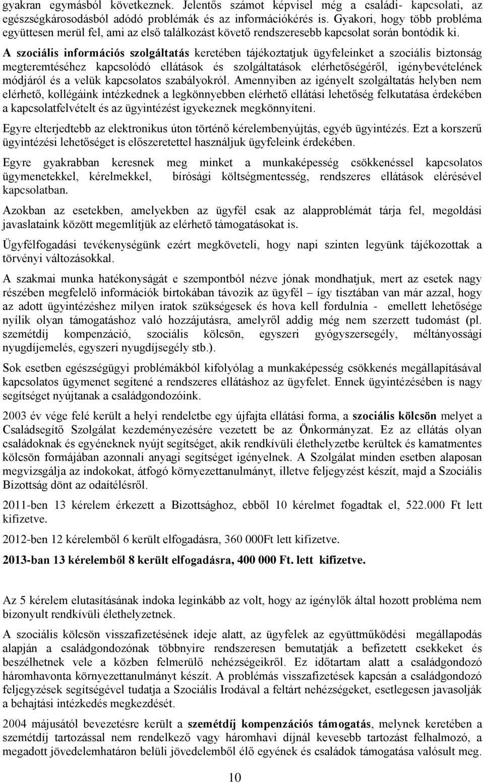 A szociális információs szolgáltatás keretében tájékoztatjuk ügyfeleinket a szociális biztonság megteremtéséhez kapcsolódó ellátások és szolgáltatások elérhetőségéről, igénybevételének módjáról és a