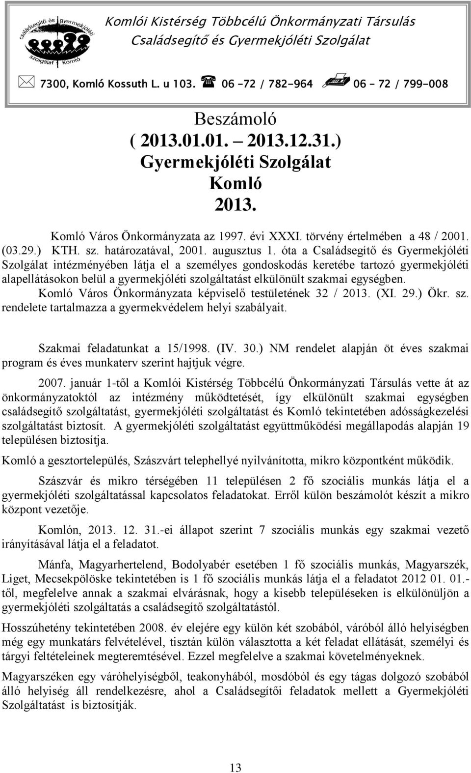 óta a Családsegítő és Gyermekjóléti Szolgálat intézményében látja el a személyes gondoskodás keretébe tartozó gyermekjóléti alapellátásokon belül a gyermekjóléti szolgáltatást elkülönült szakmai