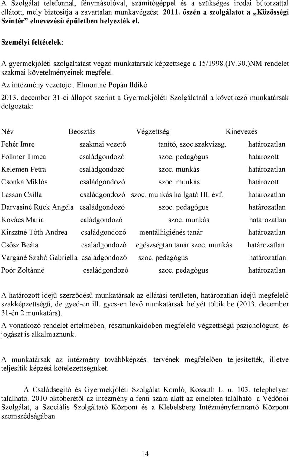 )NM rendelet szakmai követelményeinek megfelel. Az intézmény vezetője : Elmontné Popán Ildikó 2013.