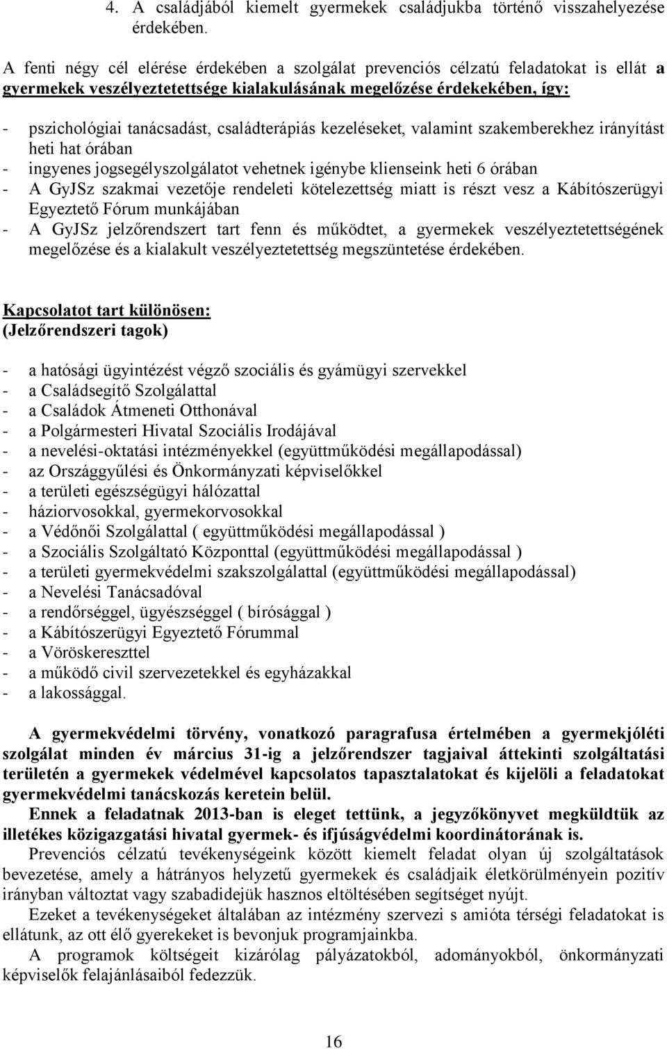 családterápiás kezeléseket, valamint szakemberekhez irányítást heti hat órában - ingyenes jogsegélyszolgálatot vehetnek igénybe klienseink heti 6 órában - A GyJSz szakmai vezetője rendeleti