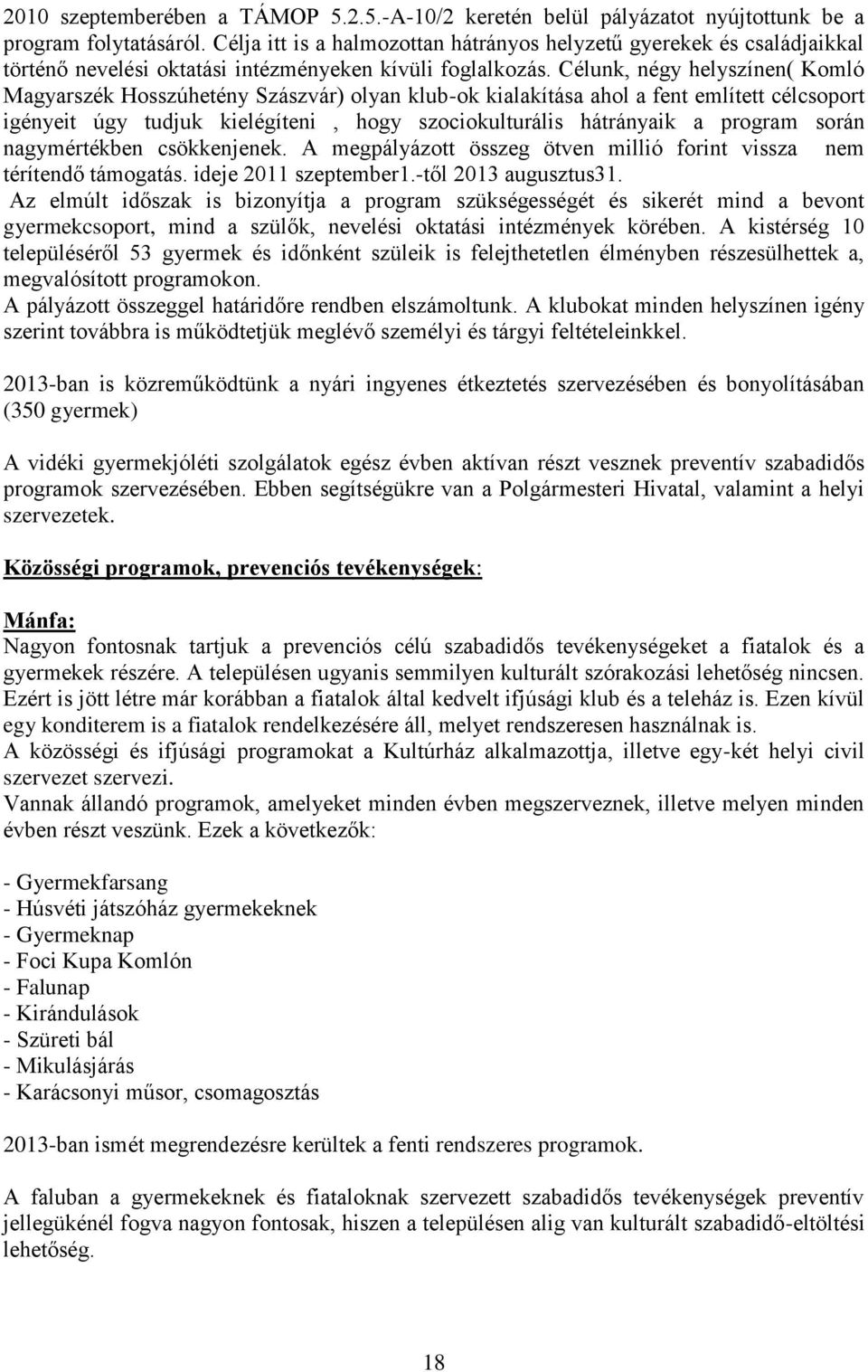 Célunk, négy helyszínen( Komló Magyarszék Hosszúhetény Szászvár) olyan klub-ok kialakítása ahol a fent említett célcsoport igényeit úgy tudjuk kielégíteni, hogy szociokulturális hátrányaik a program