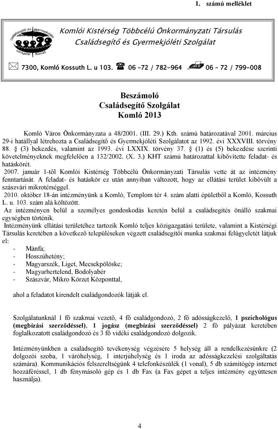 március 29-i hatállyal létrehozta a Családsegítő és Gyermekjóléti Szolgálatot az 1992. évi XXXVIII. törvény 88. (3) bekezdés, valamint az 1993. évi LXXIX. törvény 37.