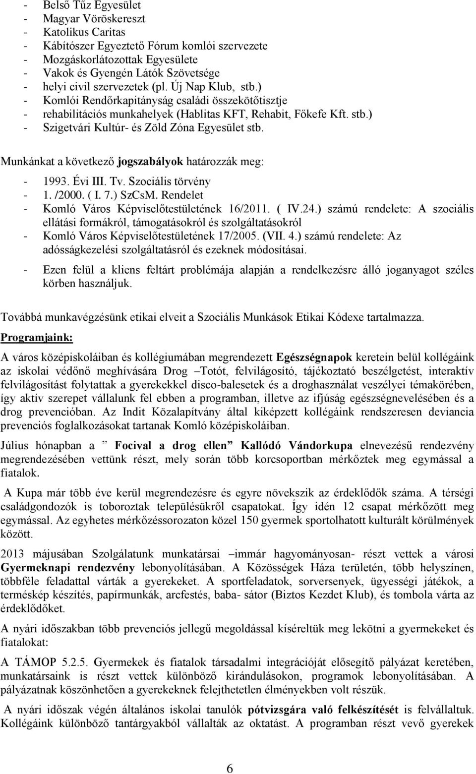 Munkánkat a következő jogszabályok határozzák meg: - 1993. Évi III. Tv. Szociális törvény - 1. /2000. ( I. 7.) SzCsM. Rendelet - Komló Város Képviselőtestületének 16/2011. ( IV.24.