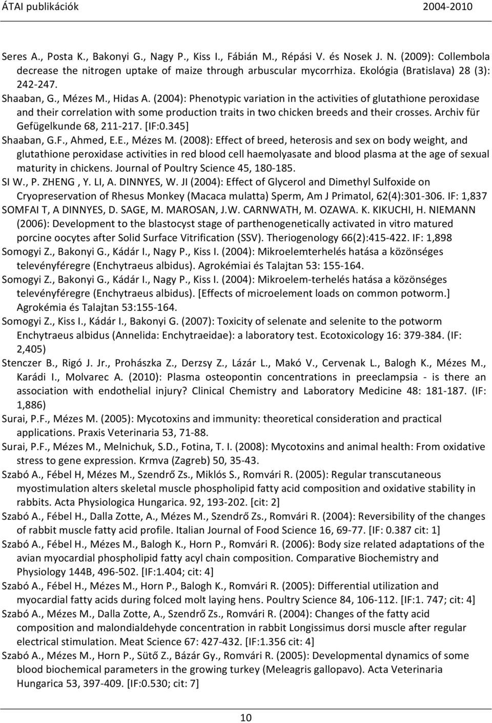 (2004): Phenotypic variation in the activities of glutathione peroxidase and their correlation with some production traits in two chicken breeds and their crosses. Archiv für Gefügelkunde 68, 211-217.