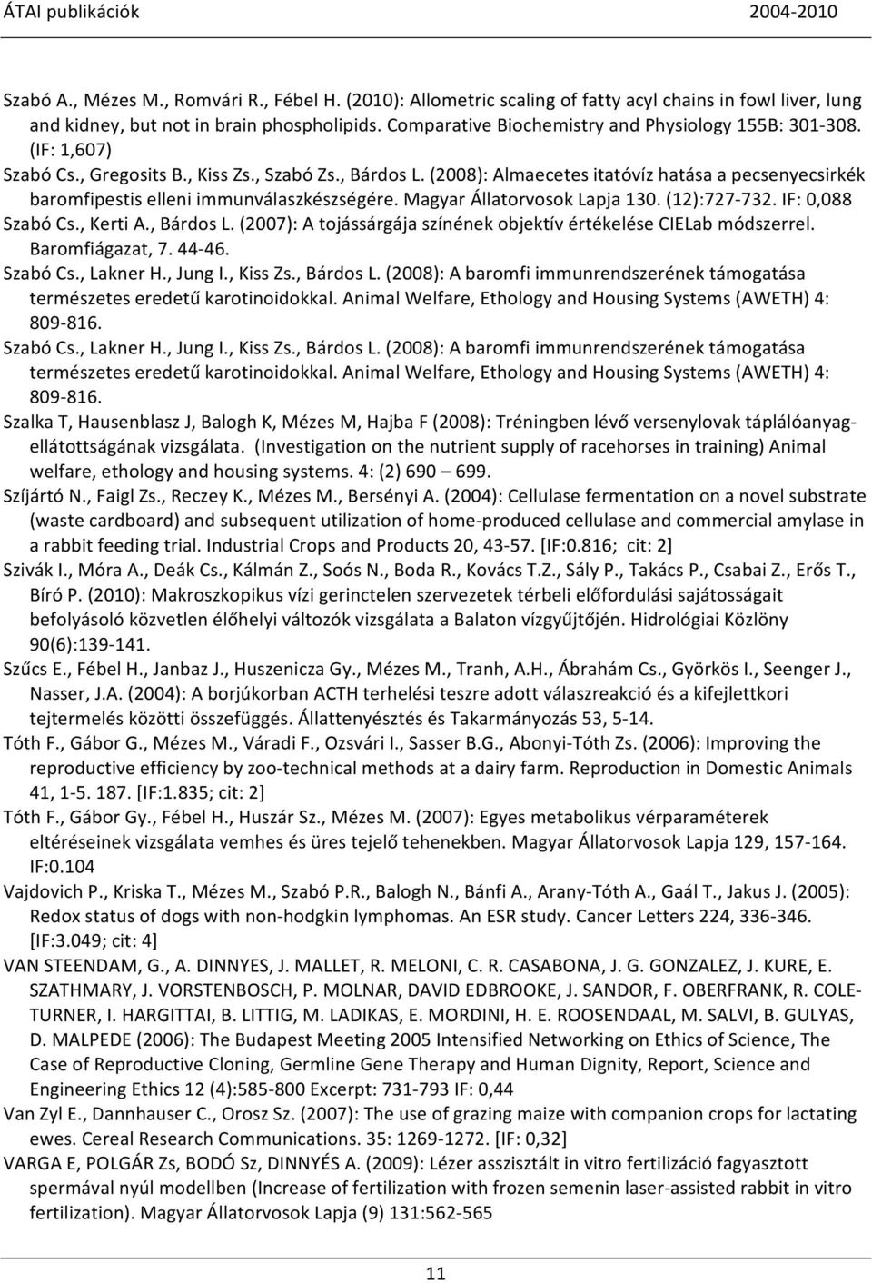 (2008): Almaecetes itatóvíz hatása a pecsenyecsirkék baromfipestis elleni immunválaszkészségére. Magyar Állatorvosok Lapja 130. (12):727-732. IF: 0,088 Szabó Cs., Kerti A., Bárdos L.