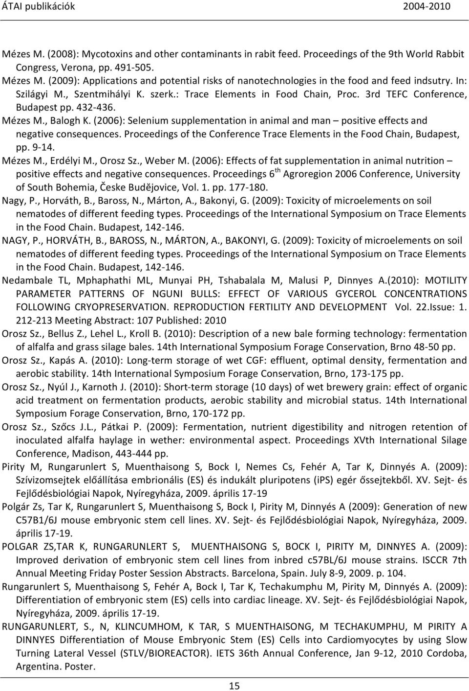 (2006): Selenium supplementation in animal and man positive effects and negative consequences. Proceedings of the Conference Trace Elements in the Food Chain, Budapest, pp. 9-14. Mézes M., Erdélyi M.