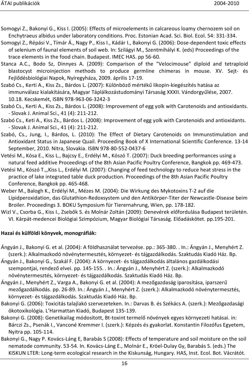 , Szentmihályi K. (eds) Proceedings of the trace elements in the food chain. Budapest. IMEC HAS. pp 56-60. Stanca A.C., Bodo Sz, Dinnyes A.