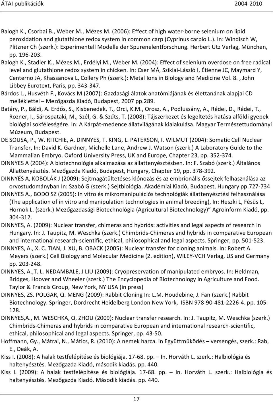 (2004): Effect of selenium overdose on free radical level and glutathione redox system in chicken. In: Cser MÁ, Sziklai-László I, Étienne JC, Maymard Y, Centerno JA, Khassanova L, Collery Ph (szerk.