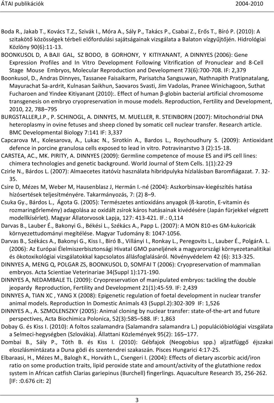 BOONKUSOL D, A BAJI GAL, SZ BODO, B GORHONY, Y KITIYANANT, A DINNYES (2006): Gene Expression Profiles and In Vitro Development Following Vitrification of Pronuclear and 8-Cell Stage Mouse Embryos,