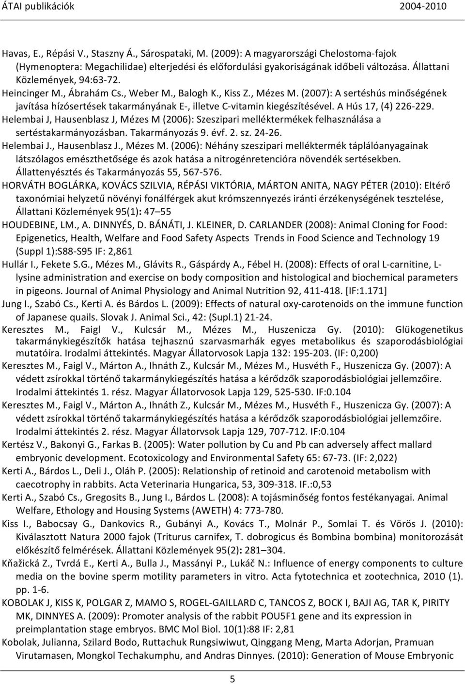 , Balogh K., Kiss Z., Mézes M. (2007): A sertéshús minőségének javítása hízósertések takarmányának E-, illetve C-vitamin kiegészítésével. A Hús 17, (4) 226-229.