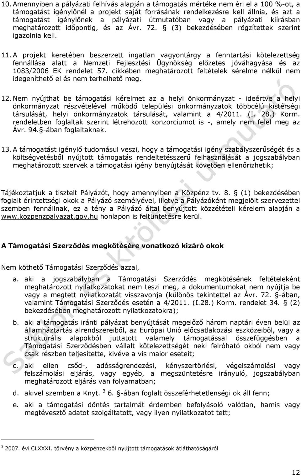 A projekt keretében beszerzett ingatlan vagyontárgy a fenntartási kötelezettség fennállása alatt a Nemzeti Fejlesztési Ügynökség előzetes jóváhagyása és az 1083/2006 EK rendelet 57.