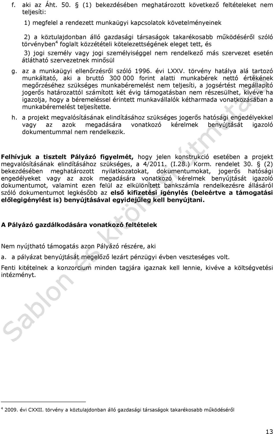 működéséről szóló törvényben 4 foglalt közzétételi kötelezettségének eleget tett, és 3) jogi személy vagy jogi személyiséggel nem rendelkező más szervezet esetén átlátható szervezetnek minősül g.