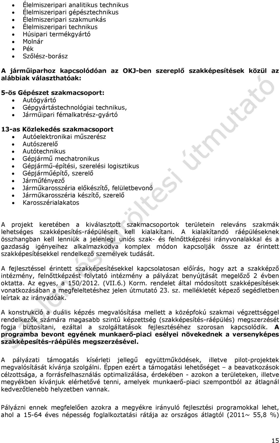 szakmacsoport Autóelektronikai műszerész Autószerelő Autótechnikus Gépjármű mechatronikus Gépjármű-építési, szerelési logisztikus Gépjárműépítő, szerelő Járműfényező Járműkarosszéria előkészítő,