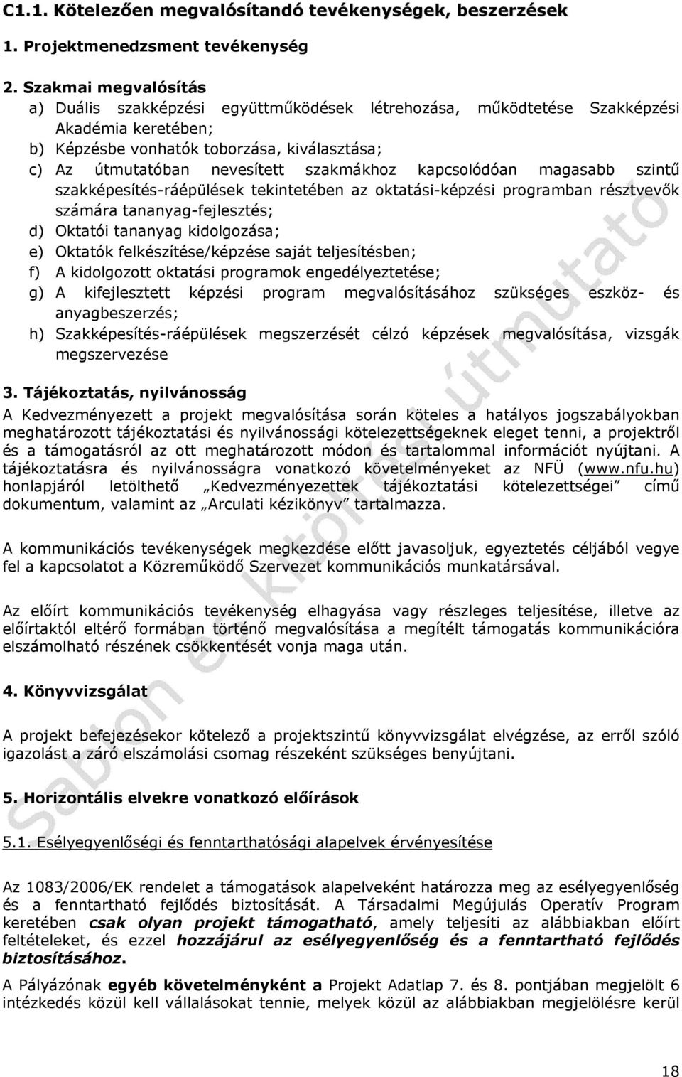 szakmákhoz kapcsolódóan magasabb szintű szakképesítés-ráépülések tekintetében az oktatási-képzési programban résztvevők számára tananyag-fejlesztés; d) Oktatói tananyag kidolgozása; e) Oktatók