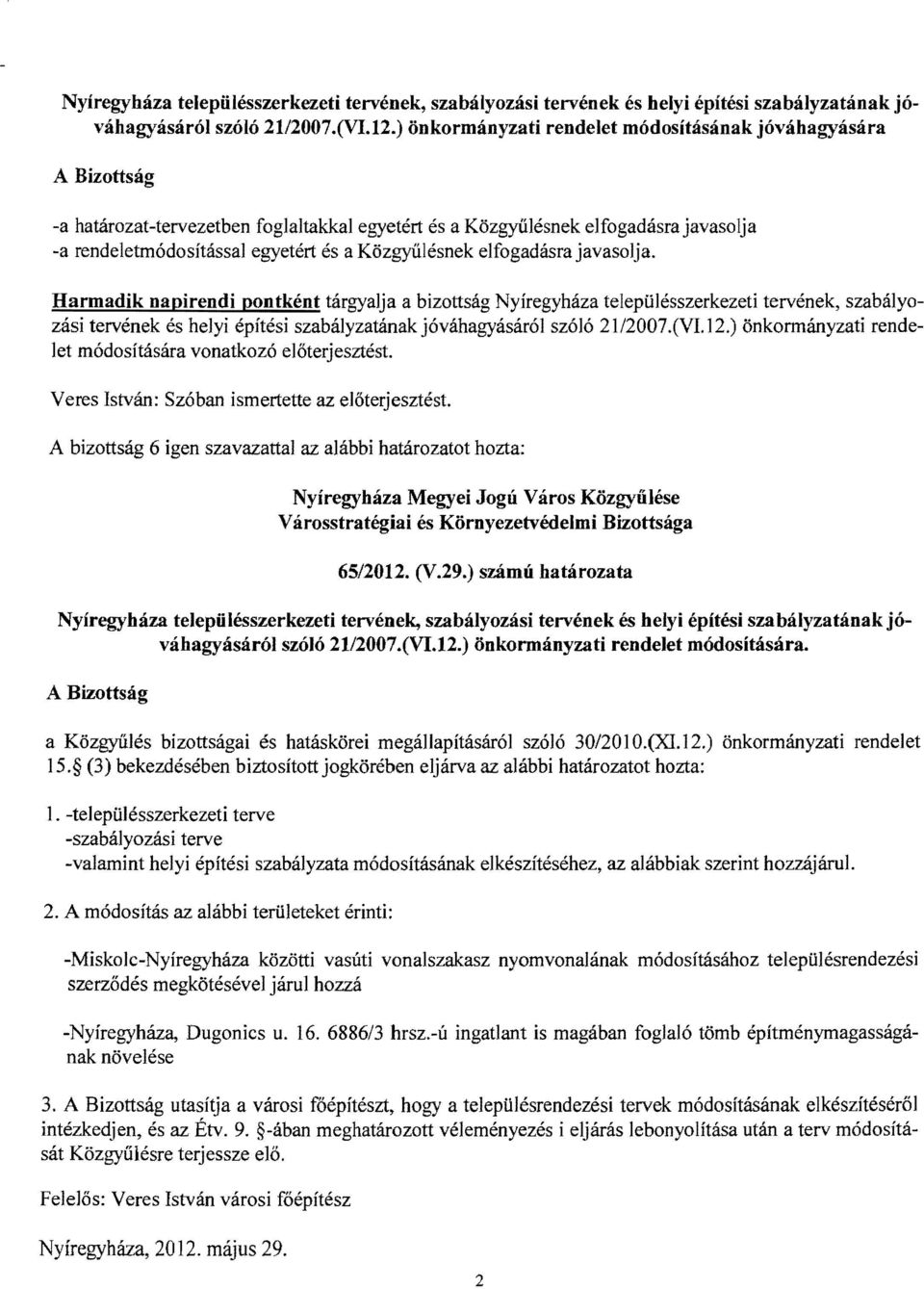 ) önkormányzati rendelet módosításának jóváhagyására -a határozat-tervezetben foglaltakkal egyetért és a Közgyűlésnek elfogadásra javasolja -a rendeletmódosítással egyetért és a Közgyűlésnek