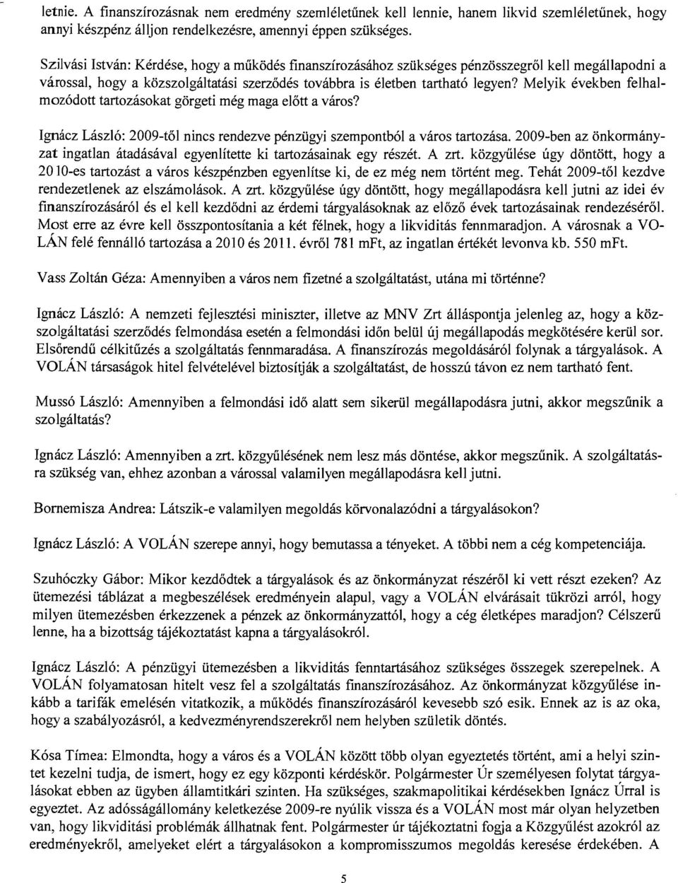 Melyik években felhalmozódott tartozásokat görgeti még maga előtt a város? Ignácz László: 2009-től nincs rendezve pénzügyi szempontból a város tartozása.